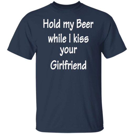Hold my Beer while i kiss your girlfriend shirt
