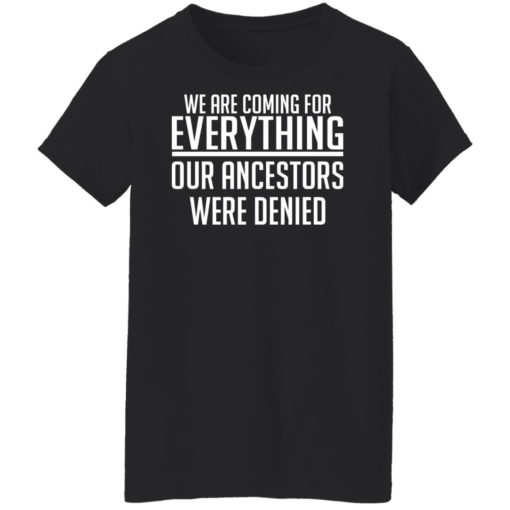 We are coming for everything our ancestors were denied shirt