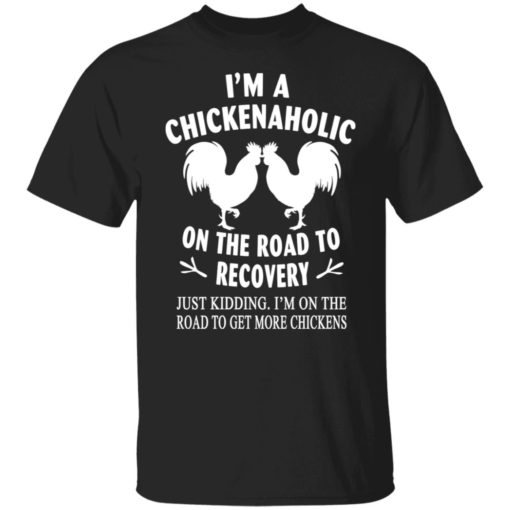 I’m a chickenaholic on the road to recovery just kidding shirt