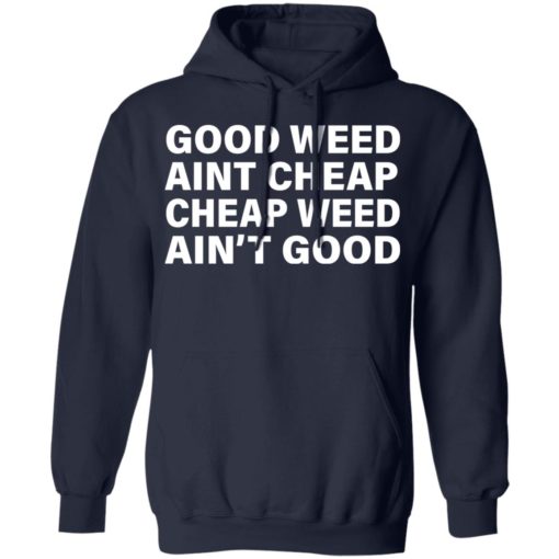 Good weed aint cheap and cheap weed aint good shirt