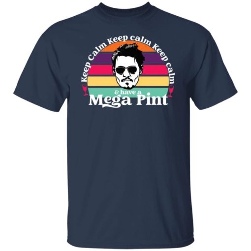 Keep calm and have a mega pint shirt