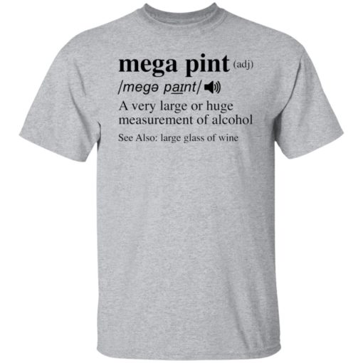 Mega pint adj a very large or huge measurement of alcohol shirt