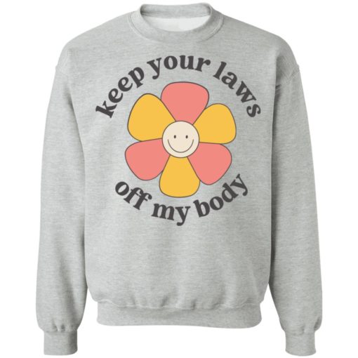 Flower keep your laws off my body shirt