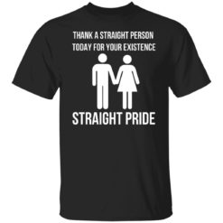 Thank a straight person today for your existence straight pride shirt