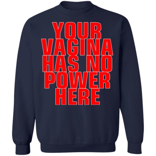 Your vagina has no power here shirt
