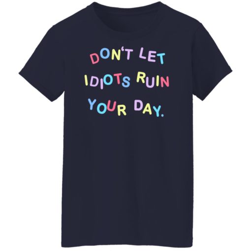Don’t let idiots ruin your day shirt