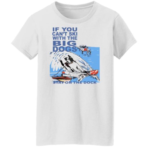 If you can’t ski with the big dogs stay on the dock shirt
