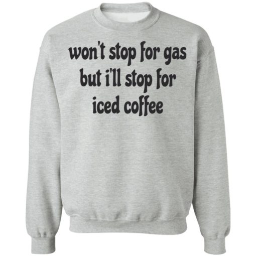 Won’t stop for gas but i’ll stop for iced coffee shirt