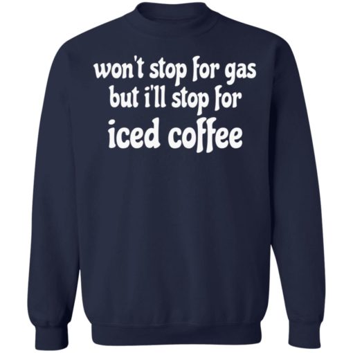 Won’t stop for gas but i’ll stop for iced coffee black shirt