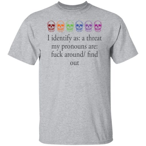 Skull i identify as a threat my pronouns are f*ck around find out shirt