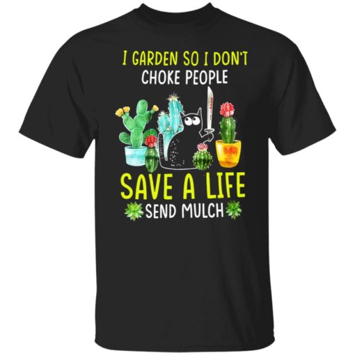 I garden so i don’t choke people save a life send mulch black cat shirt