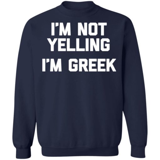 I’m not yelling i’m greek sweatshirt