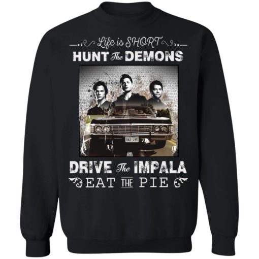 Life is short hunt the demons drive the impala eat the pie shirt