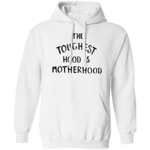 The toughest hood is motherhood shirt