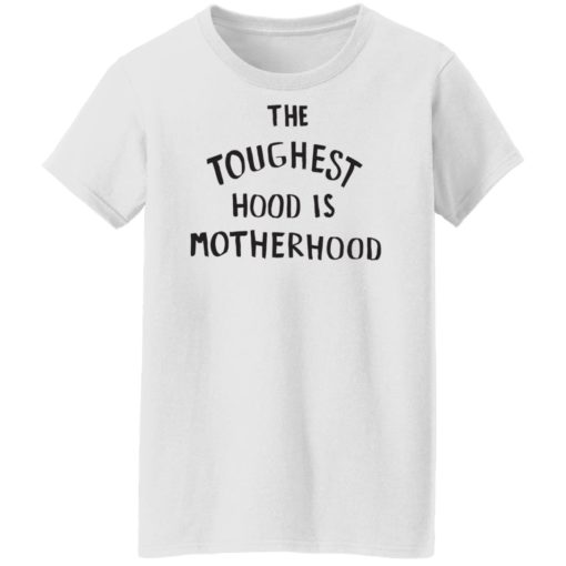 The toughest hood is motherhood shirt