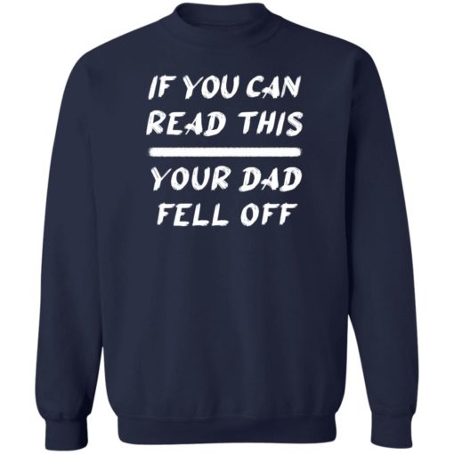 If you can read this your dad fell off shirt