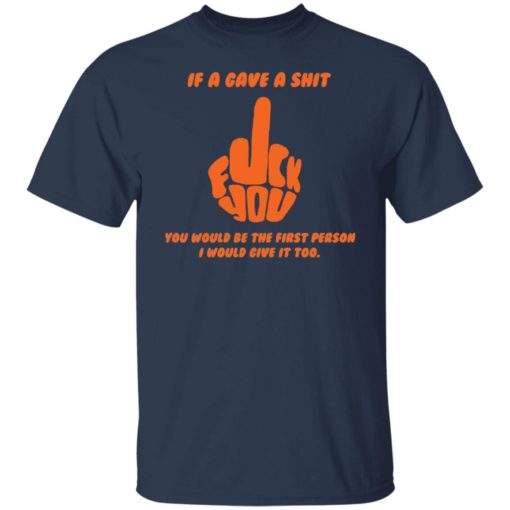 Middle finger if i gave a sh*t you would be the first person shirt