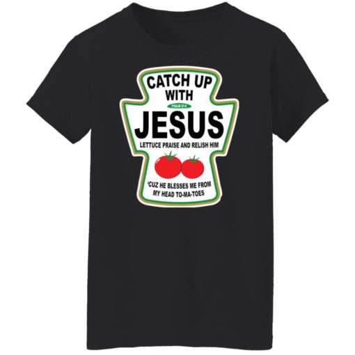 Catch up with jesus lettuce praise and relish shirt