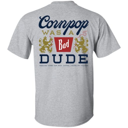 Cornpop was a bad Dude brewed with shirt