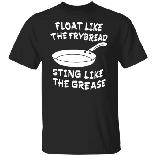 Float like the frybread sting like the grease shirt