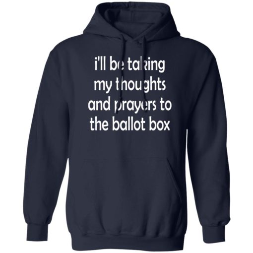 I’ll be taking my thoughts and prayers to the ballot box shirt