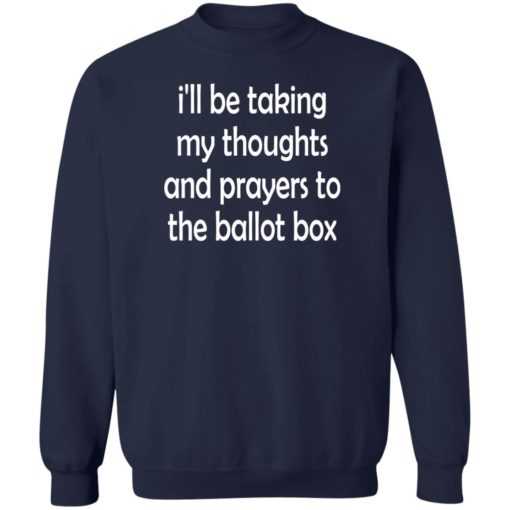 I’ll be taking my thoughts and prayers to the ballot box shirt