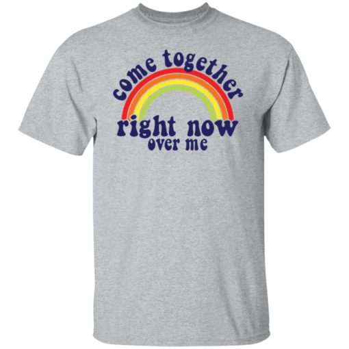 Come together right now over me shirt