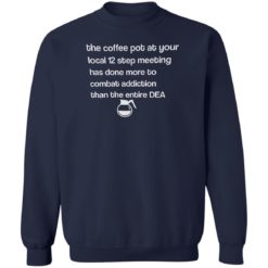 The coffee pot at your local 12 step meeting has done more shirt - Z65 Crewneck Pullover Sweatshirt, Black