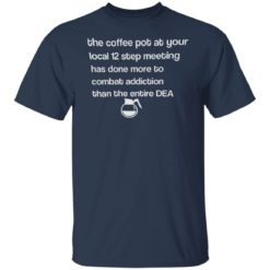 The coffee pot at your local 12 step meeting has done more shirt - G500 T-Shirt, Black