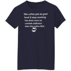 The coffee pot at your local 12 step meeting has done more shirt - G500L Ladies T-Shirt, Black
