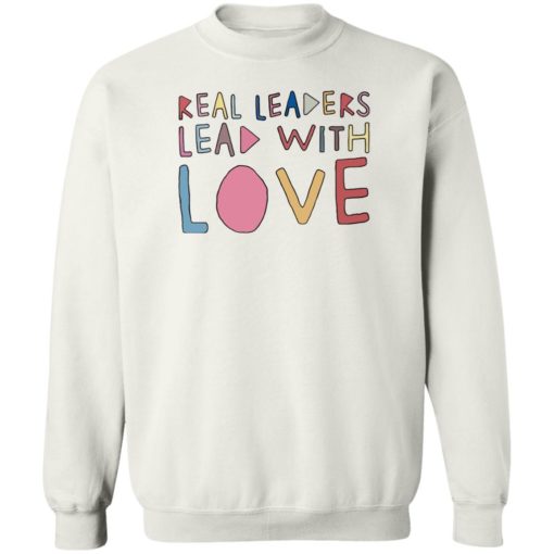 Real leaders lead with love sweatshirt