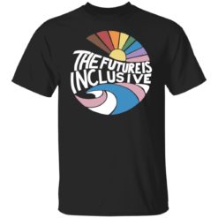 Pride LGBT the future is inclusive shirt