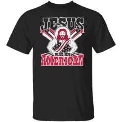 Jesus was an american shirt
