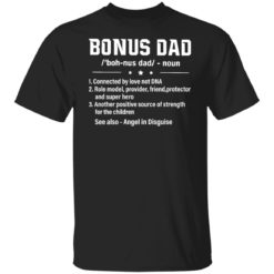 Bonus dad noun connected by love not dna role model provider shirt
