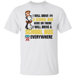 Dr Seuss i will drive a school bus here or there i will drive shirt