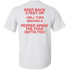 Keep back 6 feet or i will turn around and pepper spray shirt