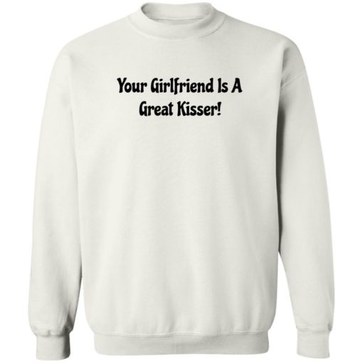 Your girlfriend is a great kisser shirt
