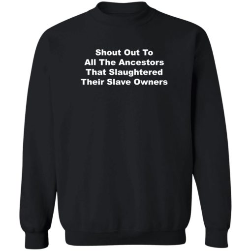 Shout out to all the ancestors that slaughtered their slave owners shirt