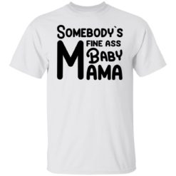Somebody’s fine a** baby mama shirt