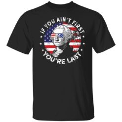 G*orge W*shington if you ain’t first you’re last funny 4th of july shirt