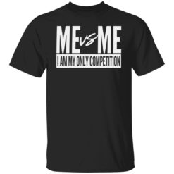 Me vs me i am my only competition shirt