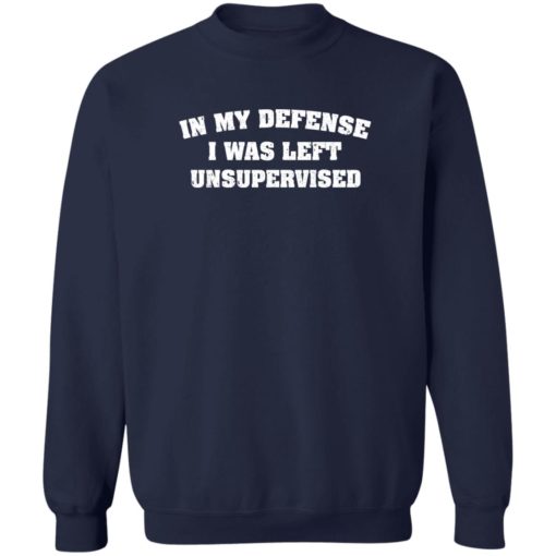 In my defense i was left unsupervised shirt