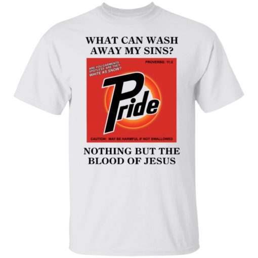 What can wash away my sins pride nothing but the blood of Jesus shirt