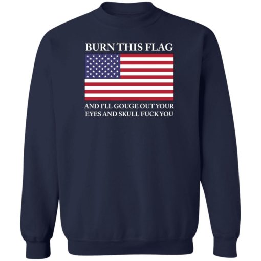 Burn this flag and i’ll gouge out your eyes and skull f*ck you shirt