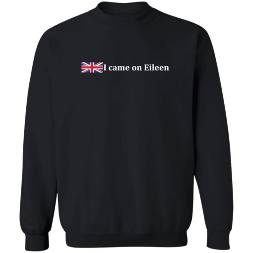 I came on eileen shirt