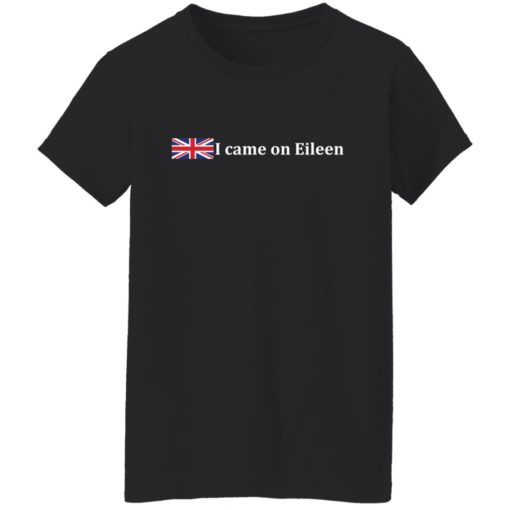 I came on eileen shirt