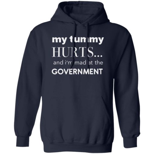 My tummy hurts and i’m mad at the government shirt