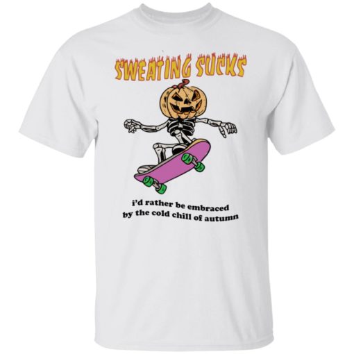 Sweating sucks i’d rather be embraced by the cold chill of autumn shirt