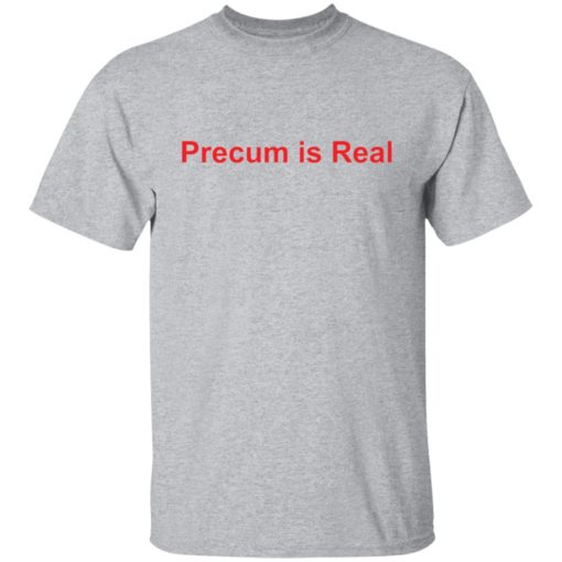 Precum is real shirt