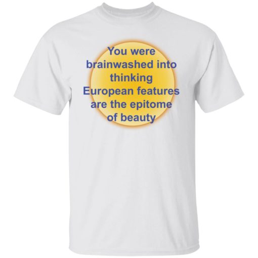 You were brainwashed in your thinking european features shirt